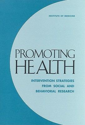 Promoting Health: Intervention Strategies from Social and Behavioral Research - Institute of Medicine,Division of Health Promotion and Disease Prevention,Committee on Capitalizing on Social Science and Behavioral Research to Improve the Public's Health - cover