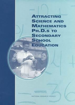 Attracting Science and Mathematics Ph.D.s to Secondary School Education - Committee on Attracting Science and Mathematics Ph.D.s to Secondary School Teaching,National Research Council,Office of Scientific and Engineering Personnel - cover