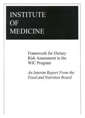 Framework for Dietary Risk Assessment in the WIC Program: Interim Report - Institute of Medicine,Food and Nutrition Board,Committee on Dietary Risk Assessment in the WIC Program - cover