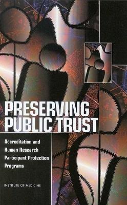 Preserving Public Trust: Accreditation and Human Research Participant Protection Programs - Institute of Medicine,Board on Health Sciences Policy,Committee on Assessing the System for Protecting Human Research Subjects - cover