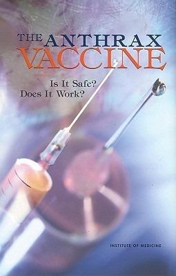The Anthrax Vaccine: Is It Safe? Does It Work? - Institute of Medicine,Medical Follow-up Agency,Committee to Assess the Safety and Efficacy of the Anthrax Vaccine - cover