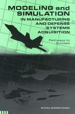 Modeling and Simulation in Manufacturing and Defense Acquisition: Pathways to Success - National Research Council,Division on Engineering and Physical Sciences,Board on Manufacturing and Engineering Design - cover