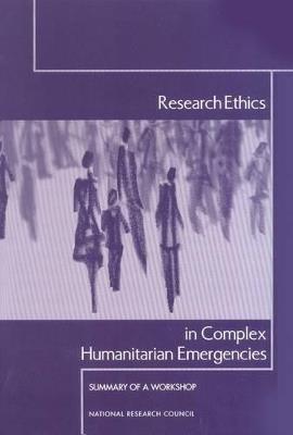Research Ethics in Complex Humanitarian Emergencies: Summary of a Workshop - National Research Council,Committee on Population,Roundtable on the Demography of Forced Migration - cover