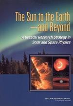 The Sun to the Earth, and Beyond: A Decadal Research Strategy in Solar and Space Physics