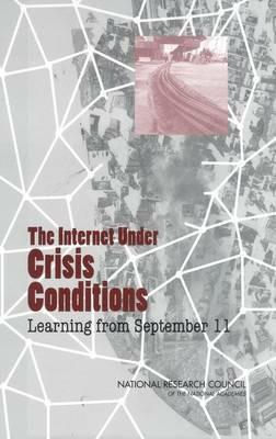 The Internet Under Crisis Conditions: Learning from September 11 - Committee on the Internet Under Crisis Conditions: Learning from the Impact of September 11,Computer Science and Telecommunications Board,Division on Engineering and Physical Sciences - cover