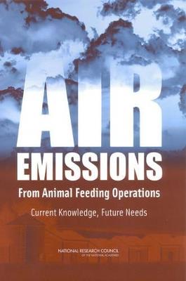 Air Emissions from Animal Feeding Operations: Current Knowledge, Future Needs - National Research Council,Division on Earth and Life Studies,Board on Environmental Studies and Toxicology - cover