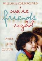 We're Friends, Right?: Inside Kids' Culture - William A. Corsaro - cover