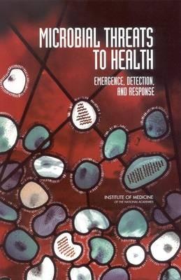 Microbial Threats to Health: Emergence, Detection, and Response - Institute of Medicine,Board on Global Health,Committee on Emerging Microbial Threats to Health in the 21st Century - cover