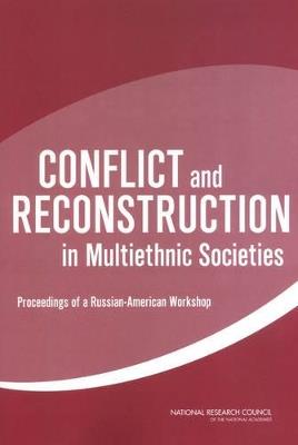 Conflict and Reconstruction in Multiethnic Societies: Proceedings of a Russian-American Workshop - Russian Academy of Sciences,National Research Council,Policy and Global Affairs - cover