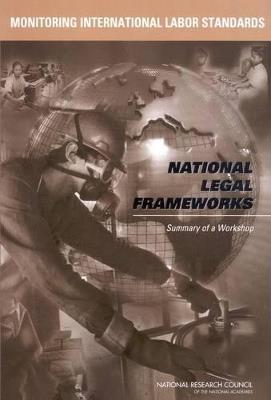 Monitoring International Labor Standards: National Legal Frameworks: Summary of a Workshop - National Research Council,Policy and Global Affairs,Division of Behavioral and Social Sciences and Education - cover