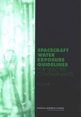 Spacecraft Water Exposure Guidelines for Selected Contaminants: Volume 1 - National Research Council,Division on Earth and Life Studies,Board on Environmental Studies and Toxicology - cover