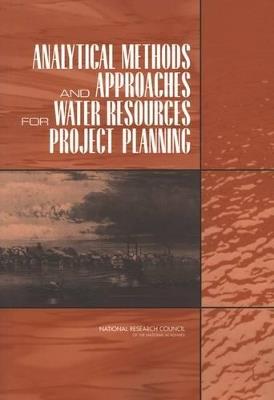 Analytical Methods and Approaches for Water Resources Project Planning - Panel on Methods and Techniques of Project Analysis,Committee to Assess the U.S. Army Corps of Engineers Methods of Analysis and Peer Review for Water Resources Project Planning,Water Science and Technology Board - cover