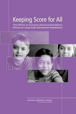 Keeping Score for All: The Effects of Inclusion and Accommodation Policies on Large-Scale Educational Assessments - National Research Council,Division of Behavioral and Social Sciences and Education,Center for Education - cover