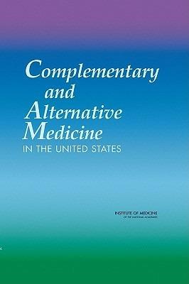 Complementary and Alternative Medicine in the United States - Institute of Medicine,Board on Health Promotion and Disease Prevention,Committee on the Use of Complementary and Alternative Medicine by the American Public - cover