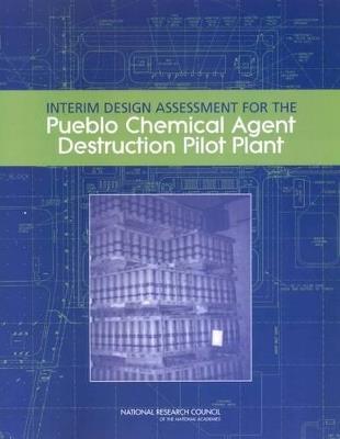 Interim Design Assessment for the Pueblo Chemical Agent Destruction Pilot Plant - National Research Council,Division on Engineering and Physical Sciences,Board on Army Science and Technology - cover