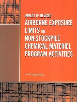 Impact of Revised Airborne Exposure Limits on Non-Stockpile Chemical Materiel Program Activities - National Research Council,Division on Engineering and Physical Sciences,Board on Army Science and Technology - cover
