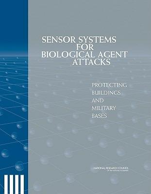 Sensor Systems for Biological Agent Attacks: Protecting Buildings and Military Bases - National Research Council,Division on Engineering and Physical Sciences,Board on Manufacturing and Engineering Design - cover