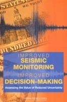 Improved Seismic Monitoring - Improved Decision-Making: Assessing the Value of Reduced Uncertainty - National Research Council,Division on Earth and Life Studies,Board on Earth Sciences and Resources - cover