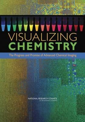 Visualizing Chemistry: The Progress and Promise of Advanced Chemical Imaging - National Research Council,Division on Earth and Life Studies,Board on Chemical Sciences and Technology - cover