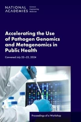 Accelerating the Use of Pathogen Genomics and Metagenomics in Public Health: Proceedings of a Workshop - National Academies of Sciences, Engineering, and Medicine,Health and Medicine Division,Board on Global Health - cover