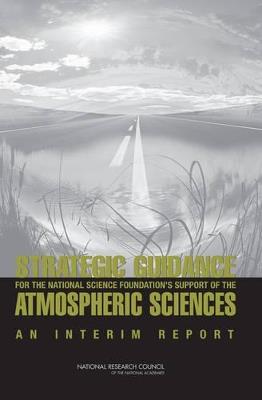 Strategic Guidance for the National Science Foundation's Support of the Atmospheric Sciences: An Interim Report - National Research Council,Division on Earth and Life Studies,Board on Atmospheric Sciences and Climate - cover