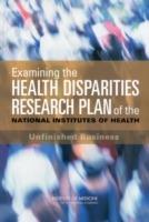 Examining the Health Disparities Research Plan of the National Institutes of Health: Unfinished Business - Institute of Medicine,Board on Health Sciences Policy,Committee on the Review and Assessment of the NIH's Strategic Research Plan and Budget to Reduce and Ultimately Eliminate Health Disparities - cover