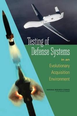 Testing of Defense Systems in an Evolutionary Acquisition Environment - National Research Council,Division of Behavioral and Social Sciences and Education,Committee on National Statistics - cover