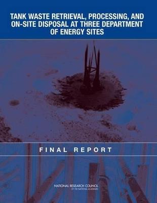 Tank Waste Retrieval, Processing, and On-site Disposal at Three Department of Energy Sites: Final Report - National Research Council,Division on Earth and Life Studies,Nuclear and Radiation Studies Board - cover