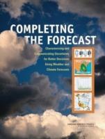 Completing the Forecast: Characterizing and Communicating Uncertainty for Better Decisions Using Weather and Climate Forecasts - Committee on Estimating and Communicating Uncertainty in Weather and Climate Forecasts,Board on Atmospheric Sciences & Climate,Division on Earth and Life Studies - cover
