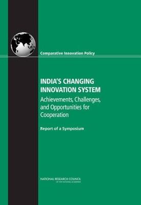 India's Changing Innovation System: Achievements, Challenges, and Opportunities for Cooperation: Report of a Symposium - National Research Council,Policy and Global Affairs,Board on Science, Technology, and Economic Policy - cover