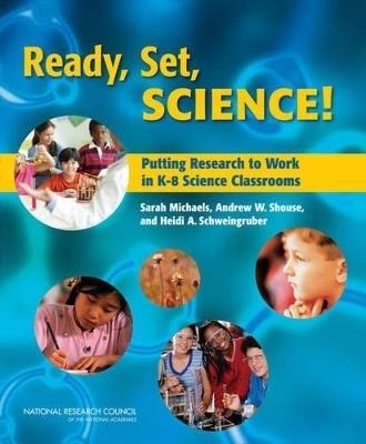 Ready, Set, Science!: Putting Research to Work in K-8 Science Classrooms - Sarah Board on Science Education,Andrew W. Division of Behavioral and Social Sciences and Education,Heidi A. National Research Council - cover