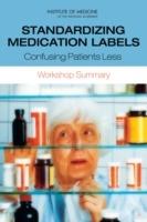 Standardizing Medication Labels: Confusing Patients Less: Workshop Summary - Institute of Medicine,Board on Population Health and Public Health Practice,Roundtable on Health Literacy - cover