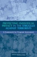Protecting Individual Privacy in the Struggle Against Terrorists: A Framework for Program Assessment - National Research Council,Division on Engineering and Physical Sciences,Computer Science and Telecommunications Board - cover