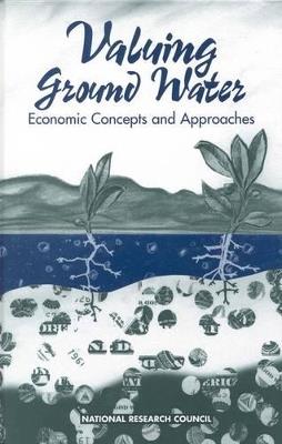 Valuing Ground Water: Economic Concepts and Approaches - National Research Council,Division on Earth and Life Studies,Commission on Geosciences, Environment and Resources - cover