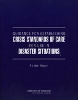 Guidance for Establishing Crisis Standards of Care for Use in Disaster Situations: A Letter Report - Institute of Medicine,Board on Health Sciences Policy,Committee on Guidance for Establishing Standards of Care for Use in Disaster Situations - cover