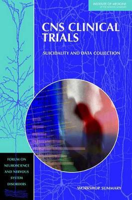CNS Clinical Trials: Suicidality and Data Collection: Workshop Summary - Institute of Medicine,Board on Health Sciences Policy,Forum on Neuroscience and Nervous System Disorders - cover