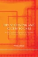 HIV Screening and Access to Care: Health Care System Capacity for Increased HIV Testing and Provision of Care - Institute of Medicine,Board on Population Health and Public Health Practice,Committee on HIV Screening and Access to Care - cover