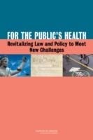 For the Public's Health: Revitalizing Law and Policy to Meet New Challenges - Institute of Medicine,Board on Population Health and Public Health Practice,Committee on Public Health Strategies to Improve Health - cover
