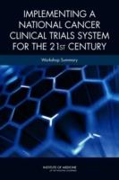 Implementing a National Cancer Clinical Trials System for the 21st Century: Workshop Summary - Institute of Medicine,Board on Health Care Services,National Cancer Policy Forum - cover