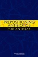 Prepositioning Antibiotics for Anthrax - Institute of Medicine,Board on Health Sciences Policy,Committee on Prepositioned Medical Countermeasures for the Public - cover