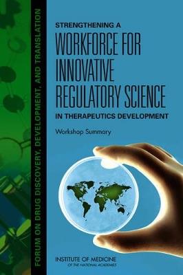 Strengthening a Workforce for Innovative Regulatory Science in Therapeutics Development: Workshop Summary - Institute of Medicine,Board on Health Sciences Policy,Forum on Drug Discovery, Development, and Translation - cover