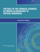 The Role of the Chemical Sciences in Finding Alternatives to Critical Resources: A Workshop Summary - National Research Council,Division on Earth and Life Studies,Board on Chemical Sciences and Technology - cover