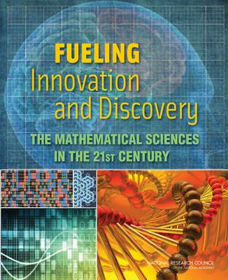 Fueling Innovation and Discovery: The Mathematical Sciences in the 21st Century - National Research Council,Division on Engineering and Physical Sciences,Board on Mathematical Sciences and Their Applications - cover