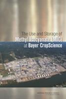 The Use and Storage of Methyl Isocyanate (MIC) at Bayer CropScience - The Use of Methyl Isocyanate (MIC) at Bayer CropScience,Board on Chemical Sciences and Technology,Divison of Earth and Life Studies - cover