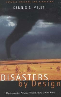 Disasters by Design: A Reassessment of Natural Hazards in the United States - Dennis Mileti - cover
