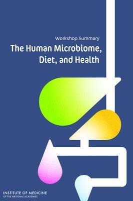 The Human Microbiome, Diet, and Health: Workshop Summary - Institute of Medicine,Food and Nutrition Board,Food Forum - cover