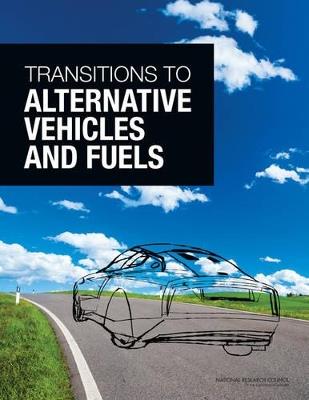 Transitions to Alternative Vehicles and Fuels - National Research Council,Division on Engineering and Physical Sciences,Board on Energy and Environmental Systems - cover