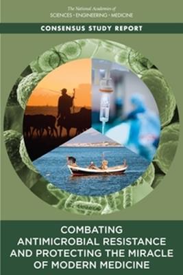 Combating Antimicrobial Resistance and Protecting the Miracle of Modern Medicine - National Academies of Sciences, Engineering, and Medicine,Health and Medicine Division,Board on Population Health and Public Health Practice - cover