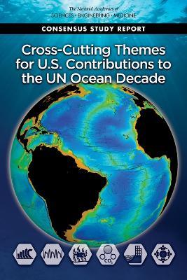 Cross-Cutting Themes for U.S. Contributions to the UN Ocean Decade - National Academies of Sciences, Engineering, and Medicine,Division on Earth and Life Studies,Ocean Studies Board - cover