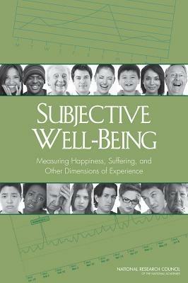 Subjective Well-Being: Measuring Happiness, Suffering, and Other Dimensions of Experience - Panel on Measuring Subjective Well-Being in a Policy-Relevant Framework,Committee on National Statistics,Division on Behavioral and Social Sciences and Education - cover